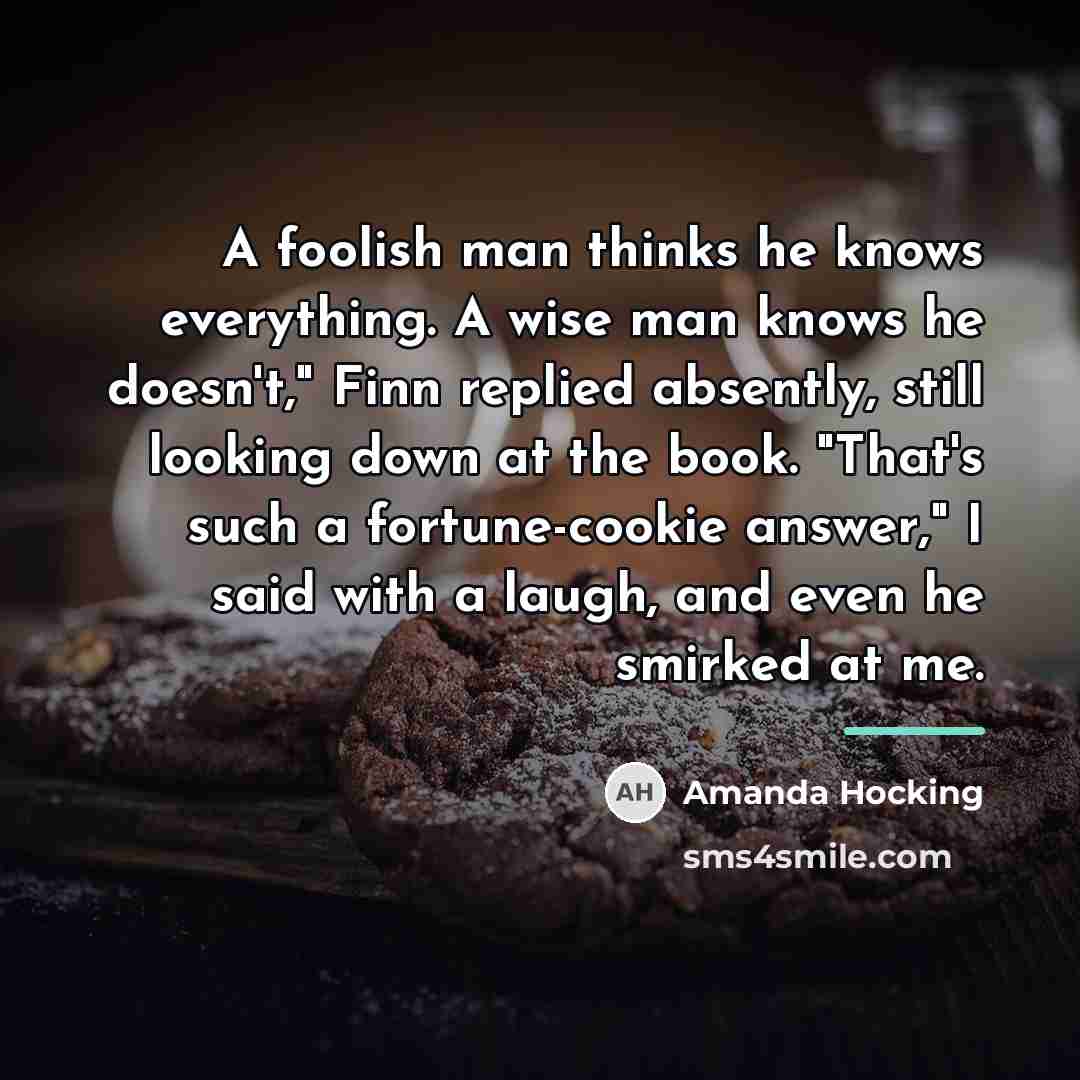 “A foolish man thinks he knows everything. A wise man…” quote by Amanda Hocking