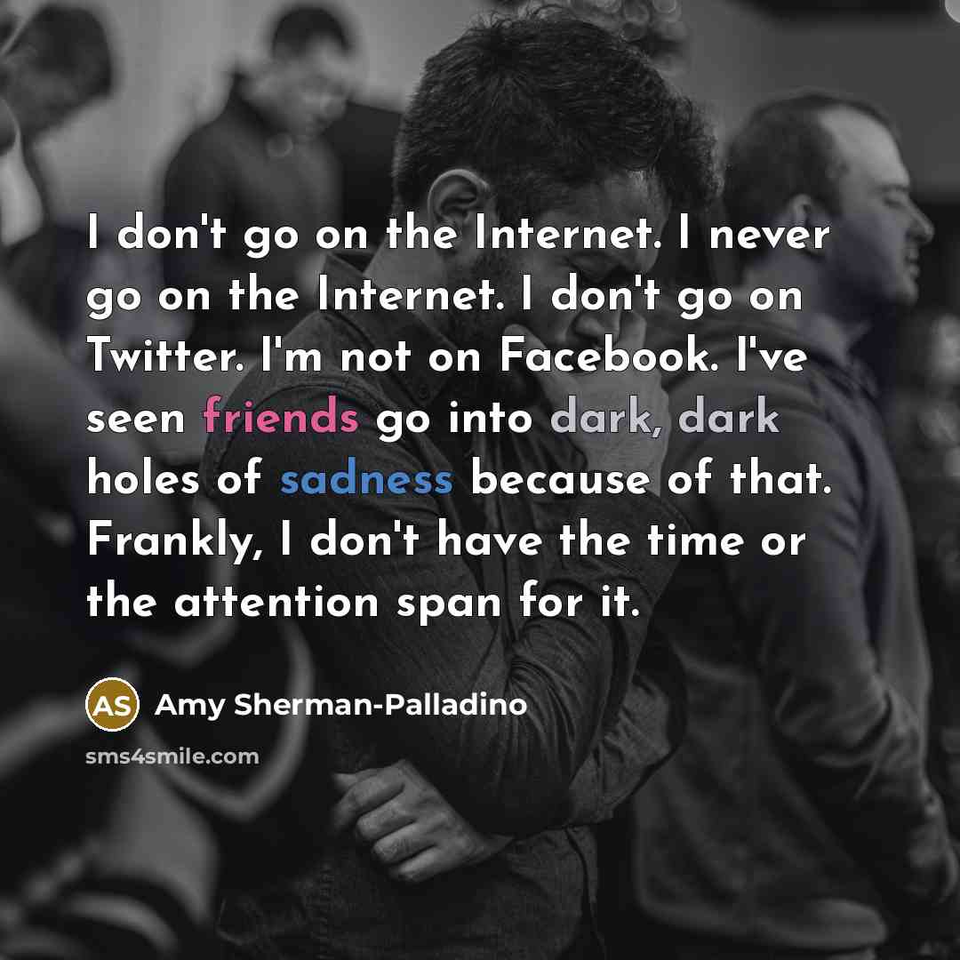 “I don't go on the Internet. I never go on…” quote by Amy Sherman-Palladino