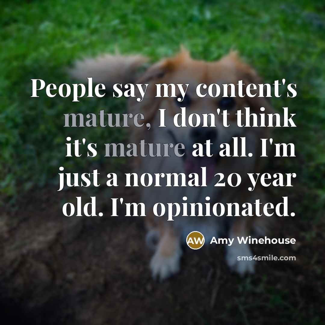 “People say my content's mature, I don't think it's mature…” quote by Amy Winehouse