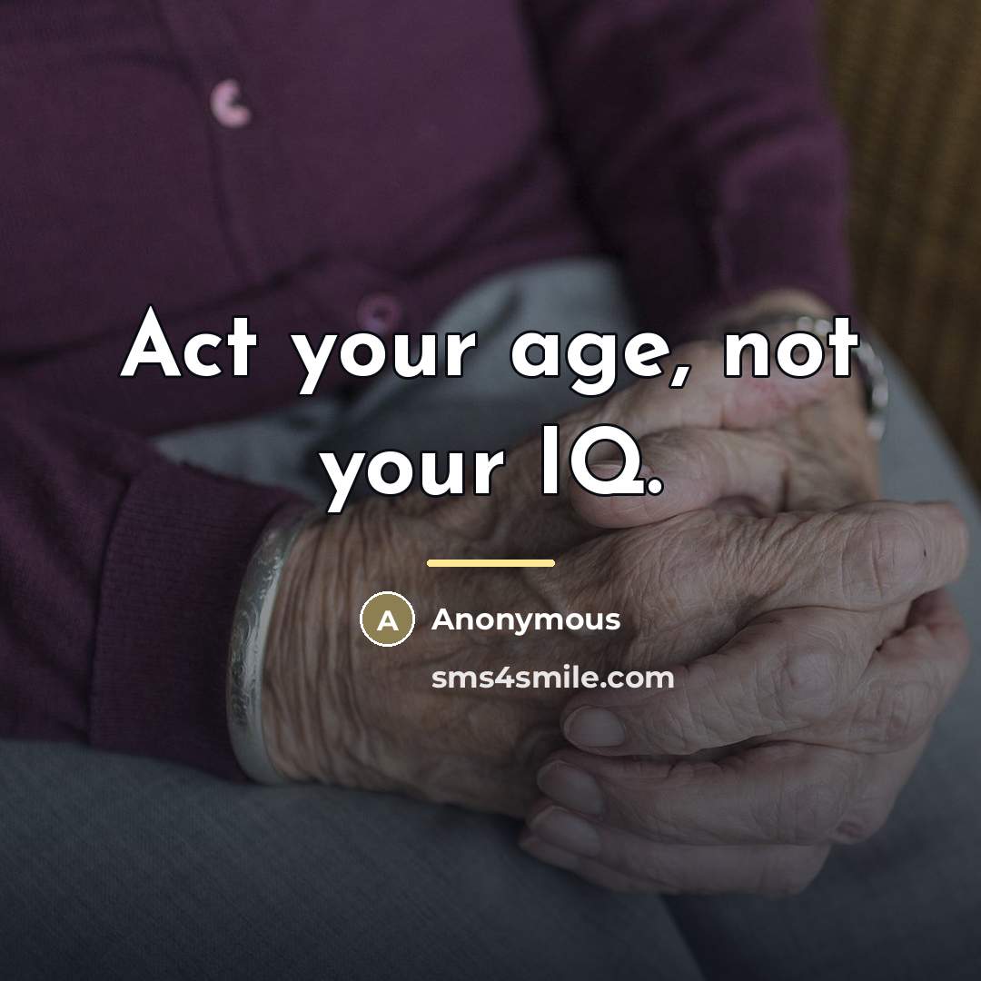 “Act your age, not your IQ.…” quote by Anonymous