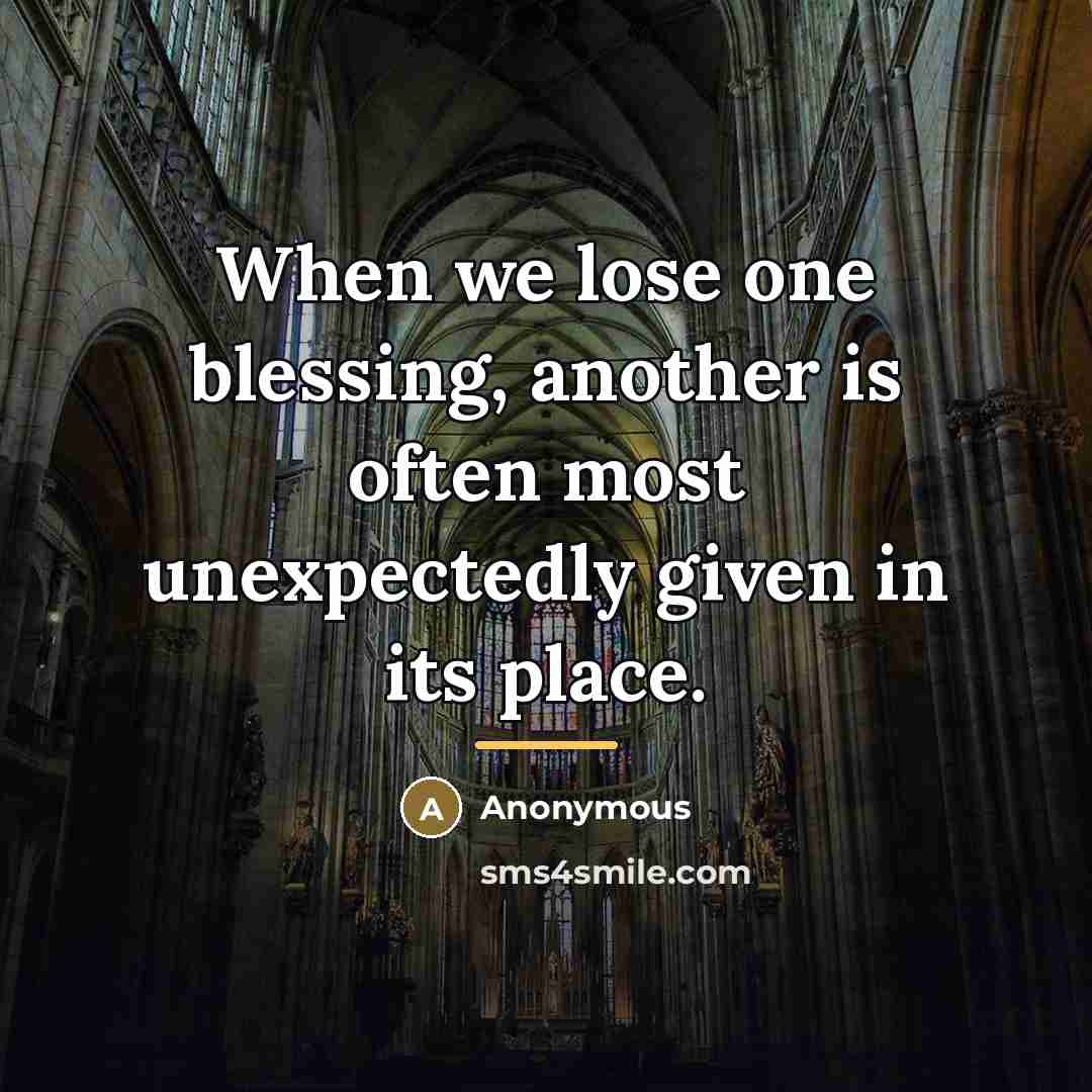 “When we lose one blessing, another is often most unexpectedly…” quote by Anonymous