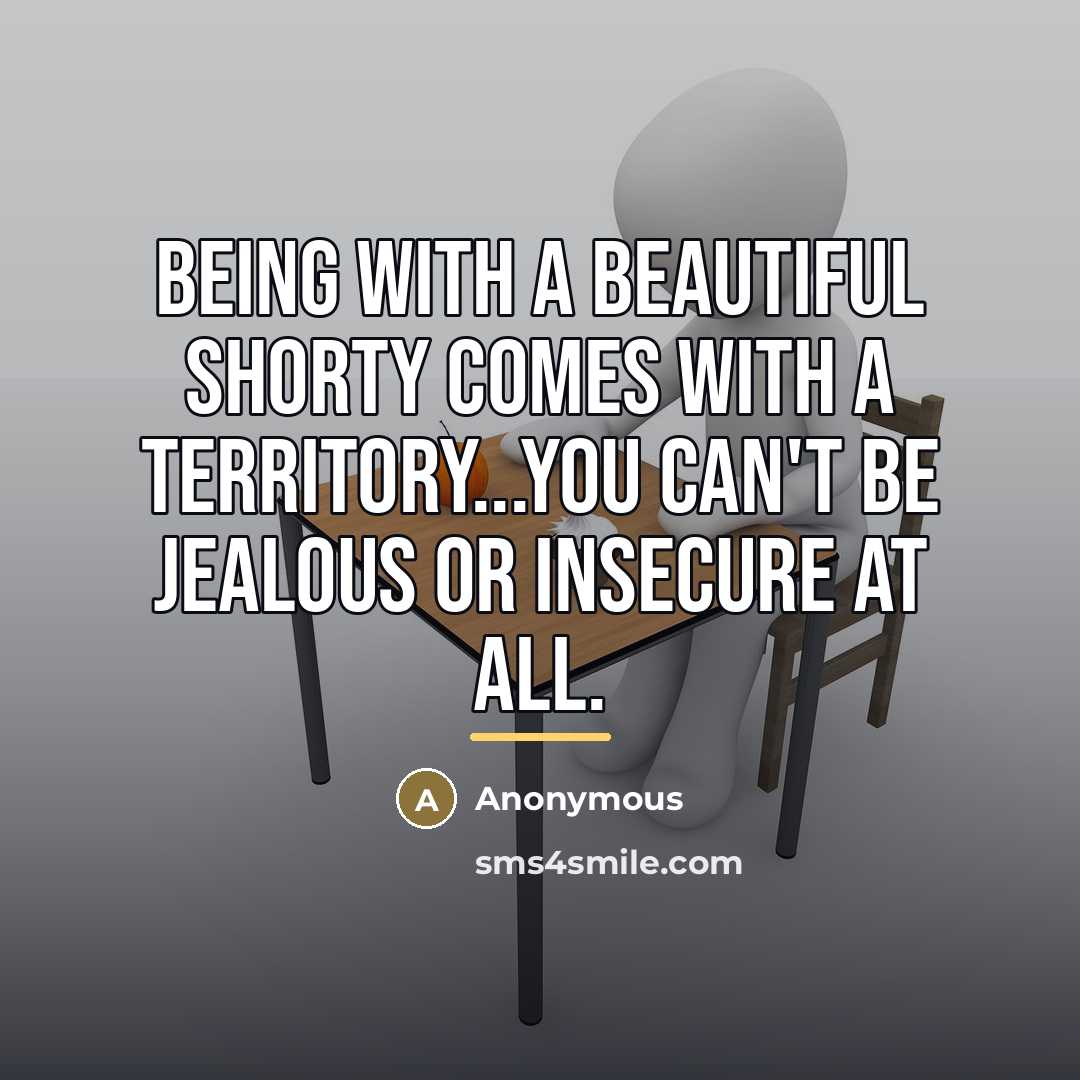 “Being with a beautiful shorty comes with a territory...you can't…” quote by Anonymous