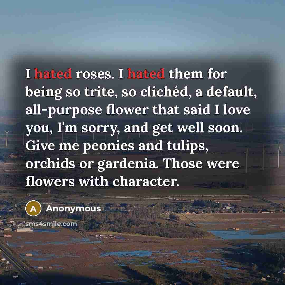 “I hated roses. I hated them for being so trite,…” quote by Anonymous