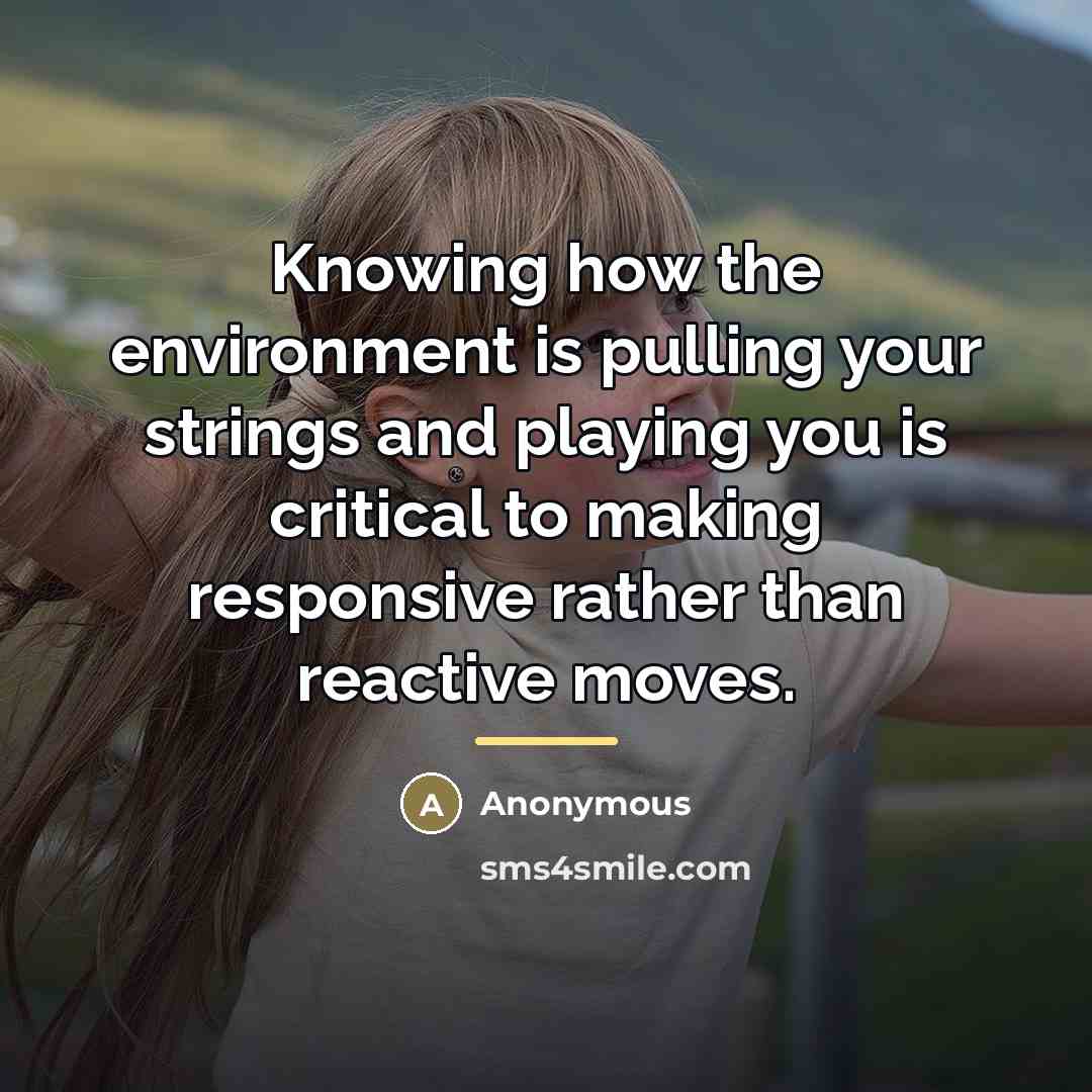 “Knowing how the environment is pulling your strings and playing…” quote by Anonymous