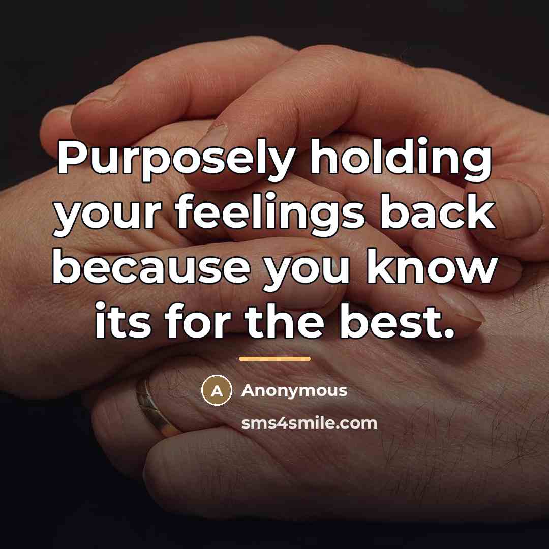 “Purposely holding your feelings back because you know its for…” quote by Anonymous