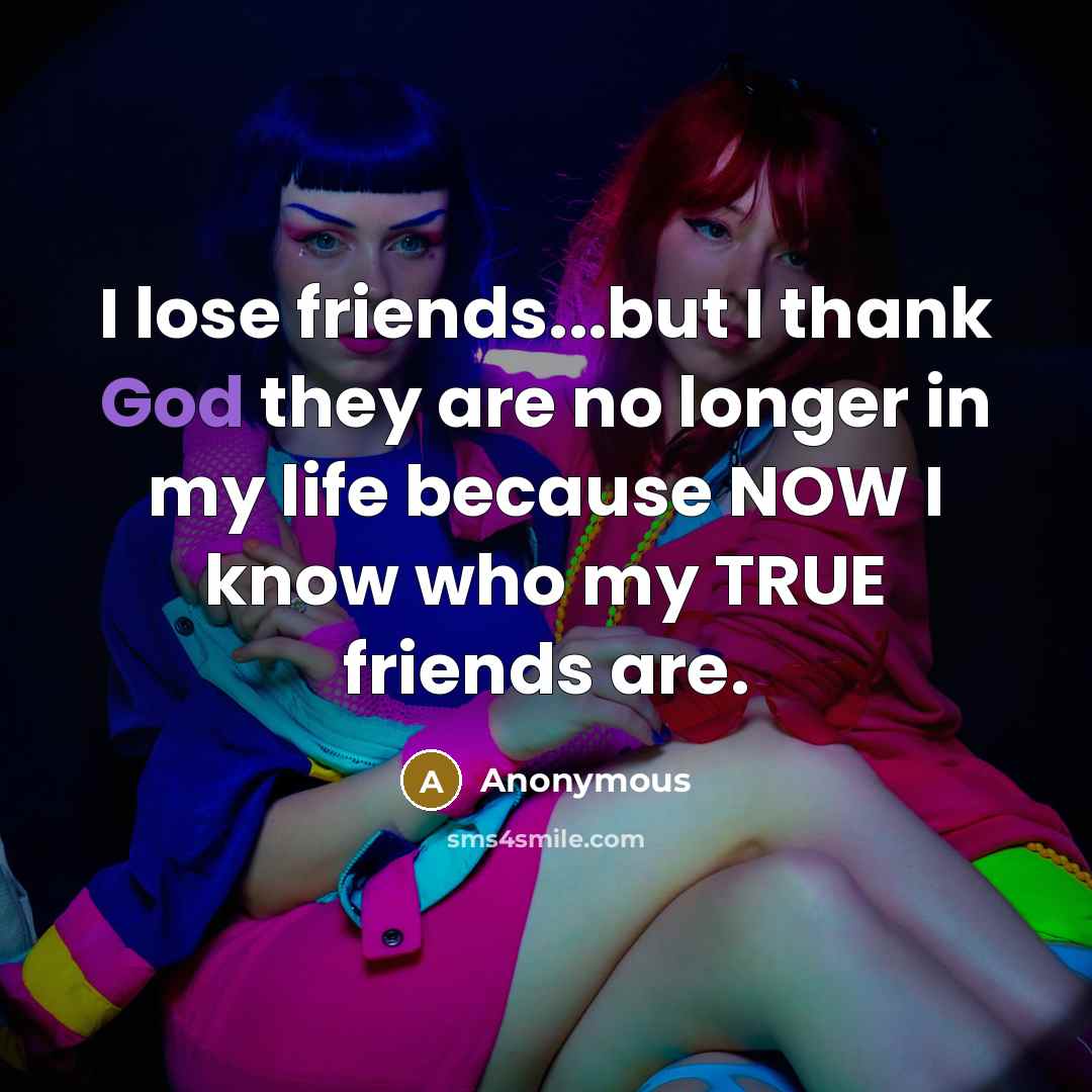 “I lose friends...but I thank God they are no longer…” quote by Anonymous