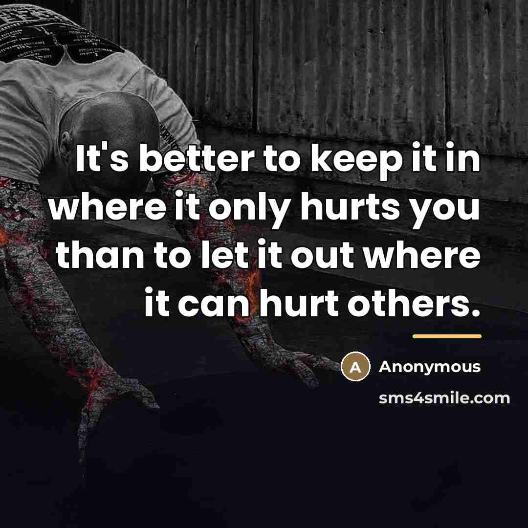 “It's better to keep it in where it only hurts…” quote by Anonymous