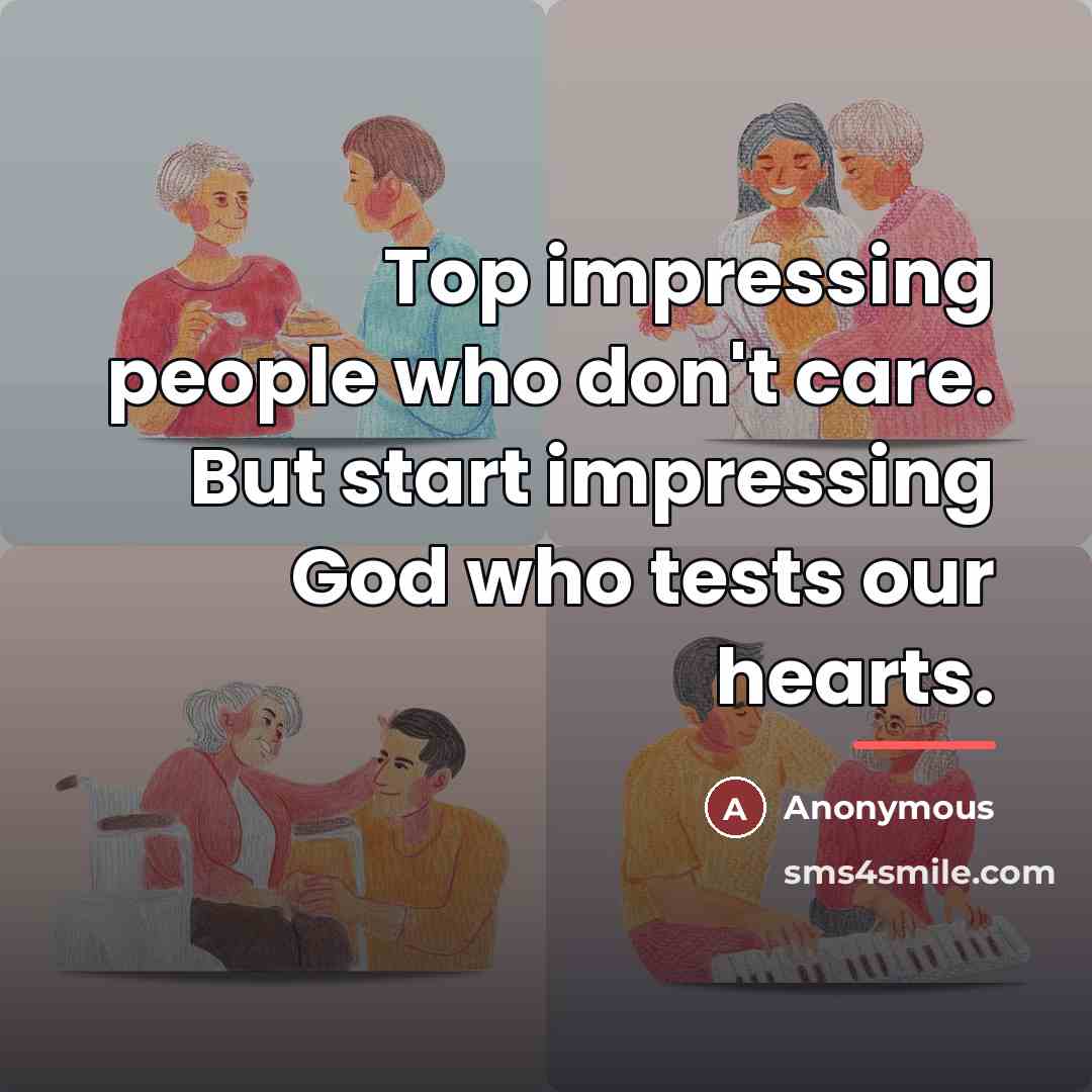 “Top impressing people who don't care. But start impressing God…” quote by Anonymous