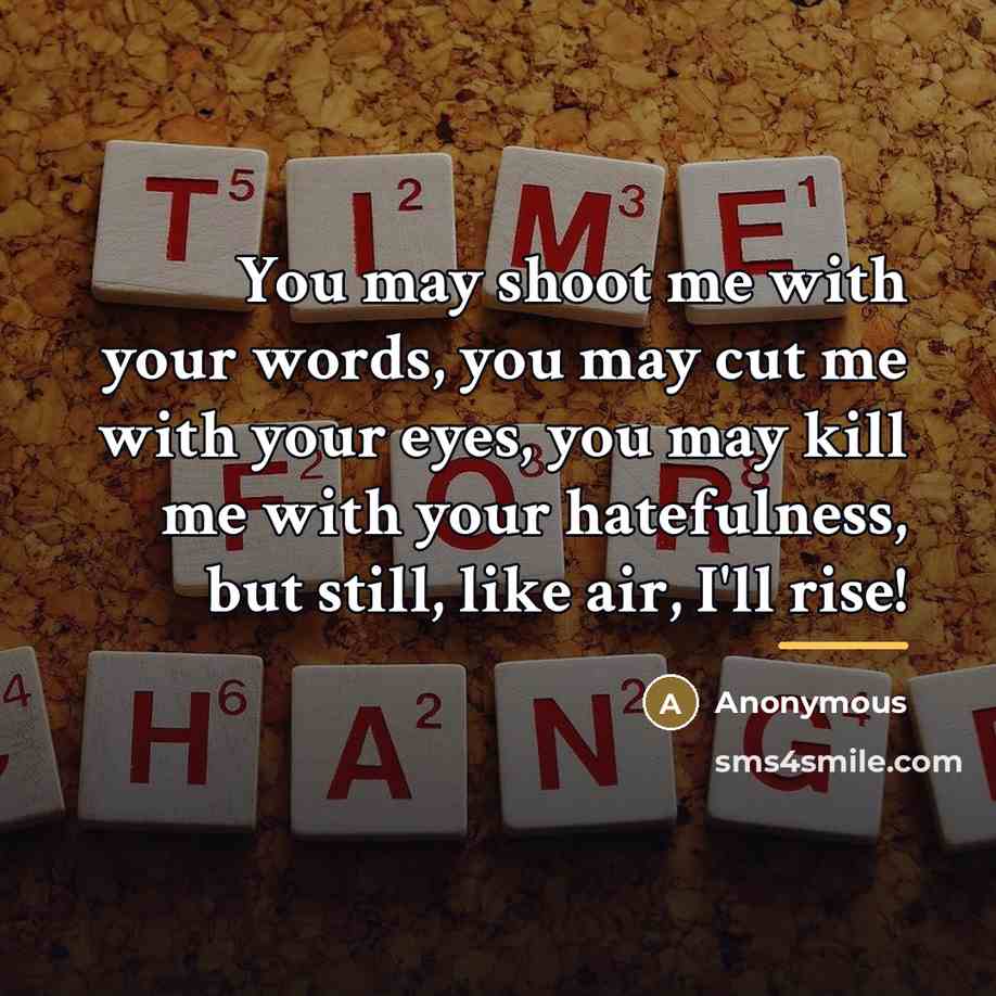 “You may shoot me with your words, you may cut…” quote by Anonymous