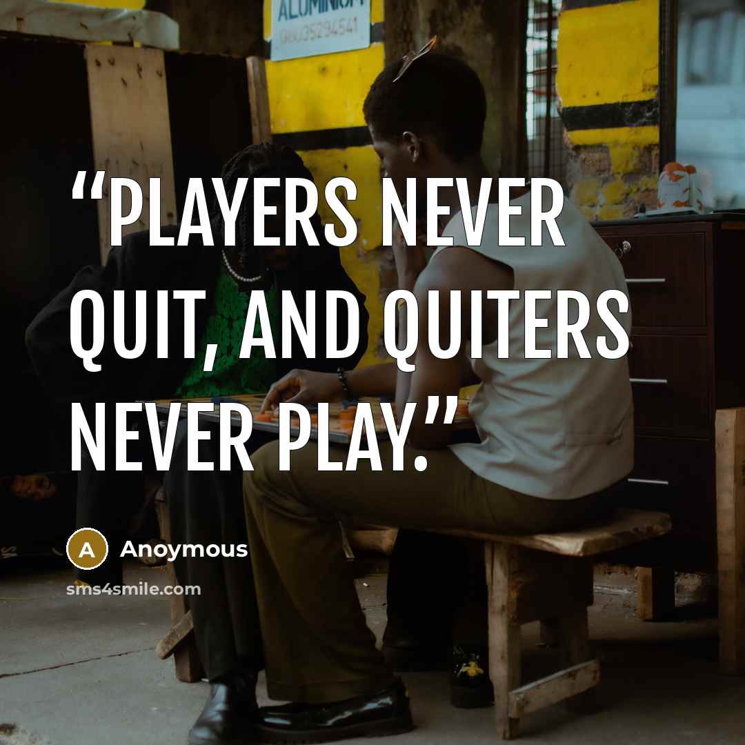 “players never quit, and quiters never play.” quote by Anoymous
