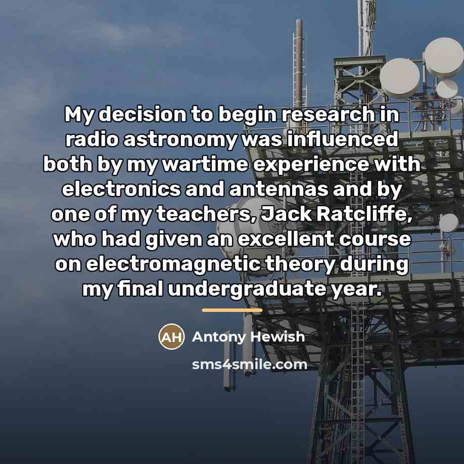 “My decision to begin research in radio astronomy was influenced…” quote by Antony Hewish