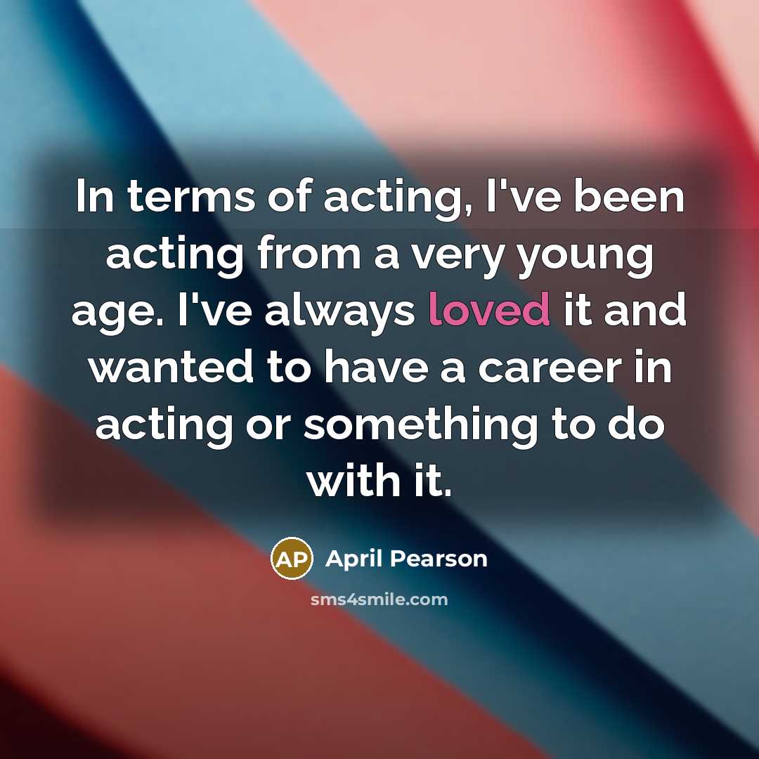 “In terms of acting, I've been acting from a very…” quote by April Pearson