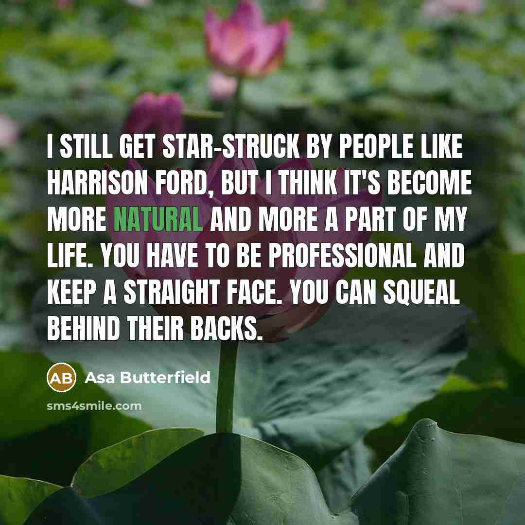 “I still get star-struck by people like Harrison Ford, but…” quote by Asa Butterfield