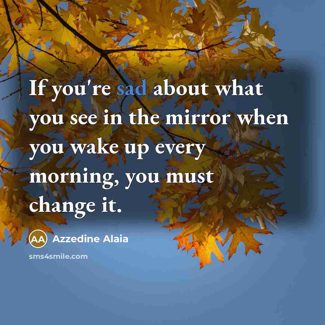 “If you're sad about what you see in the mirror…” quote by Azzedine Alaia