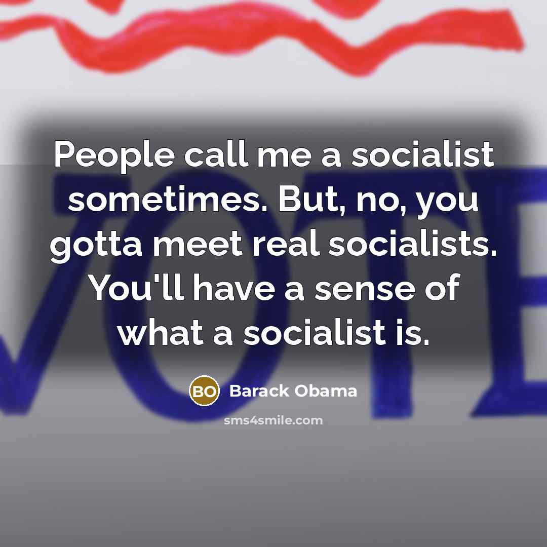 “People call me a socialist sometimes. But, no, you gotta…” quote by Barack Obama