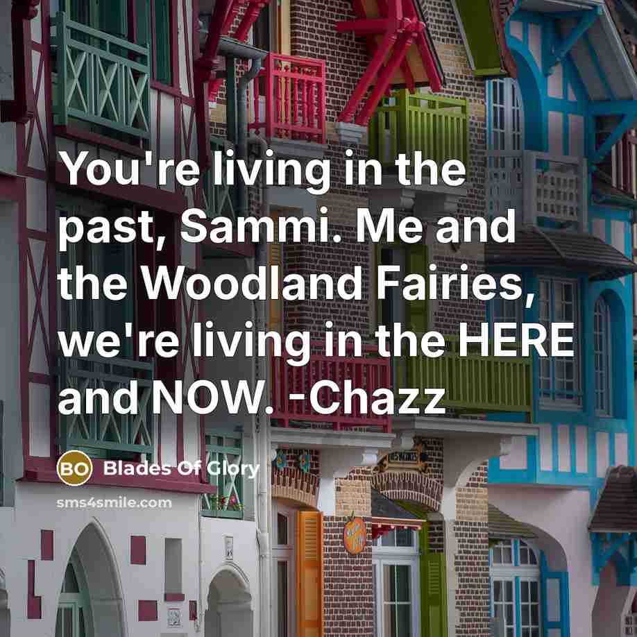 “You're living in the past, Sammi. Me and the Woodland…” quote by Blades Of Glory