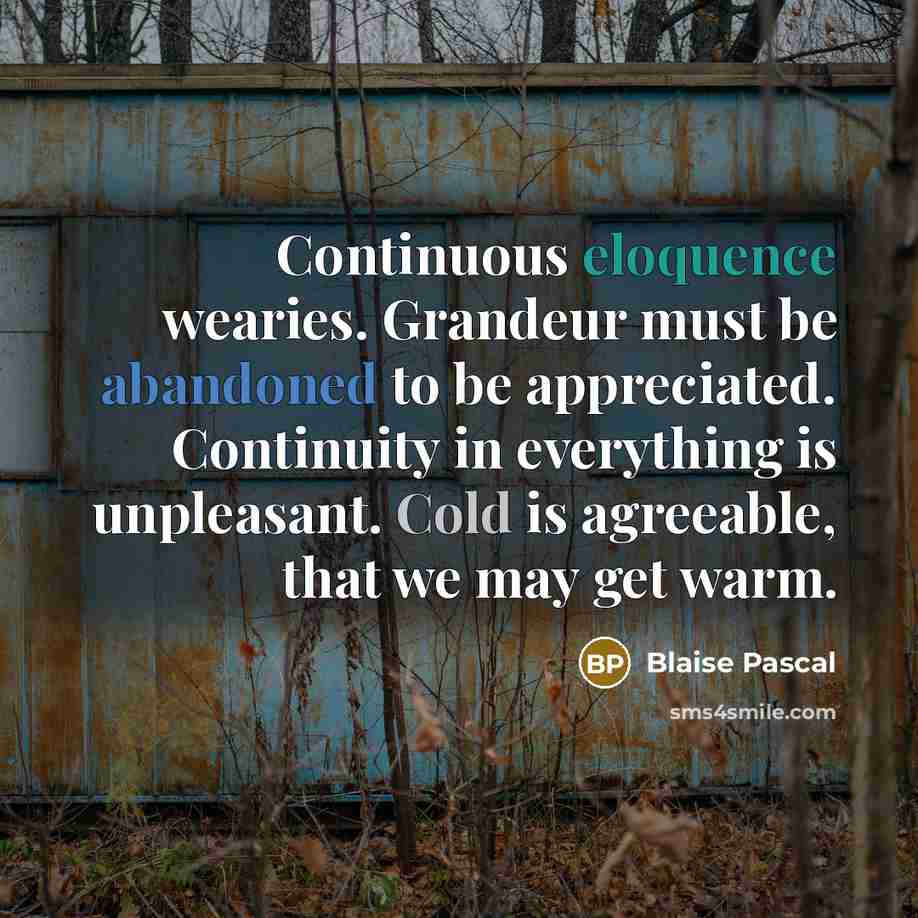 “Continuous eloquence wearies. Grandeur must be abandoned to be appreciated.…” quote by Blaise Pascal