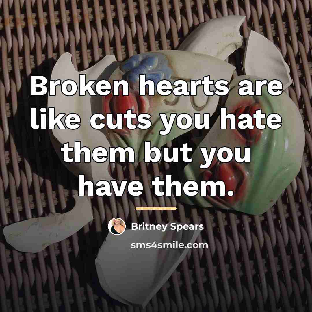 “Broken hearts are like cuts you hate them but you…” quote by Britney Spears