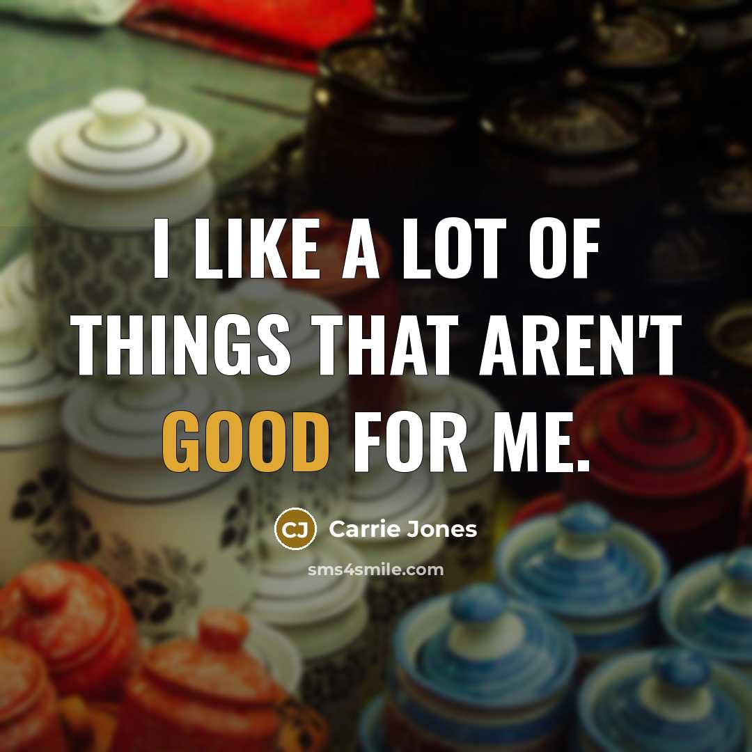 “I like a lot of things that aren't good for me.” quote by Carrie Jones