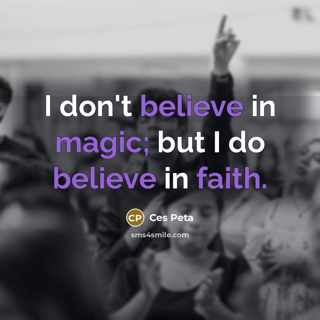 “I don't believe in magic; but I do believe in faith.” quote by Ces Peta