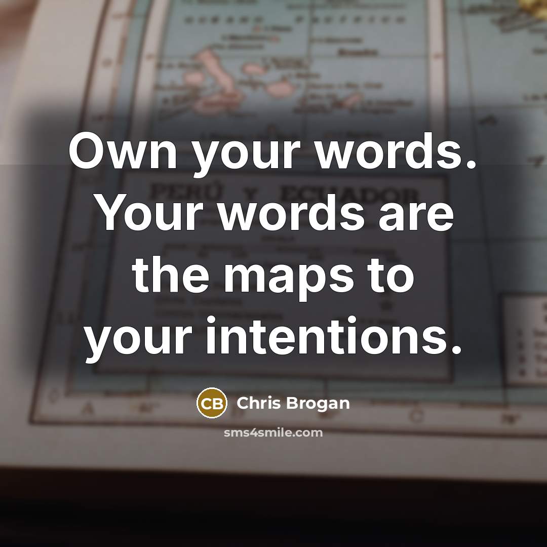 “Own your words. Your words are the maps to your…” quote by Chris Brogan