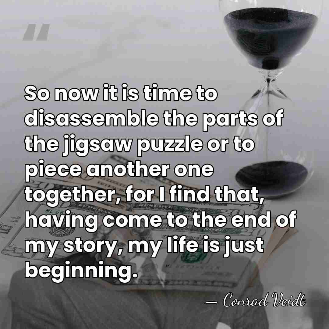 So now it is time to disassemble the parts of the jigsaw&hellip; - Conrad Veidt