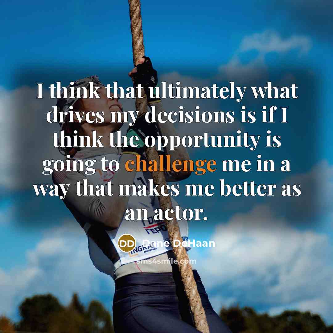 “I think that ultimately what drives my decisions is if…” quote by Dane DeHaan