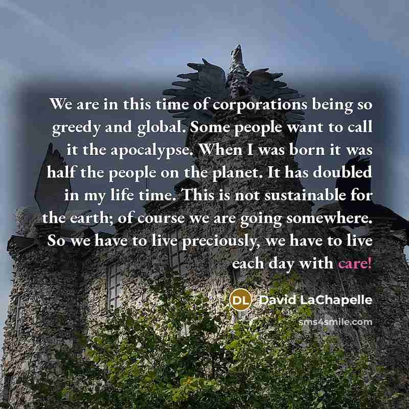 “We are in this time of corporations being so greedy…” quote by David LaChapelle