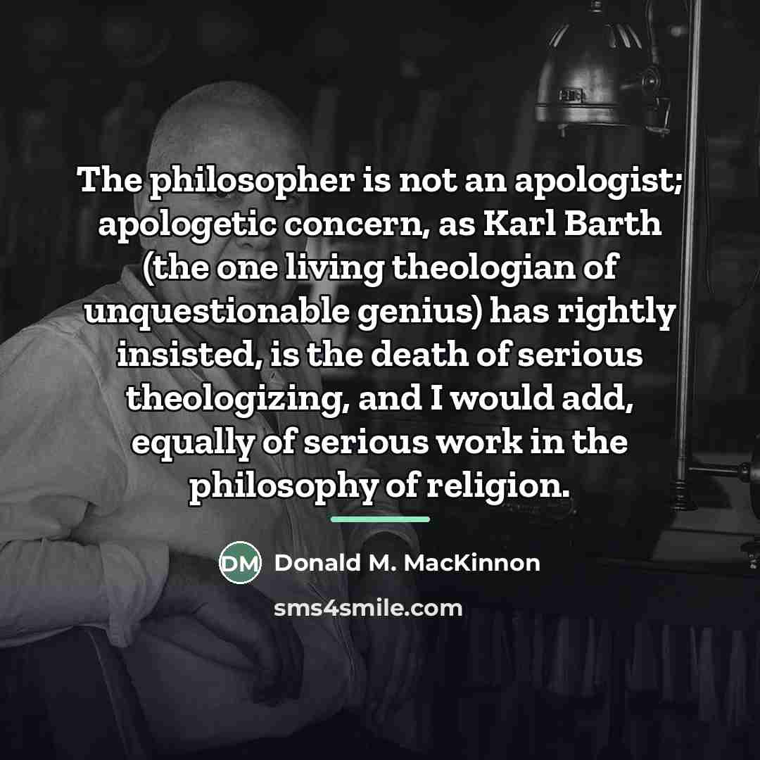 “The philosopher is not an apologist; apologetic concern, as Karl…” quote by Donald M. MacKinnon