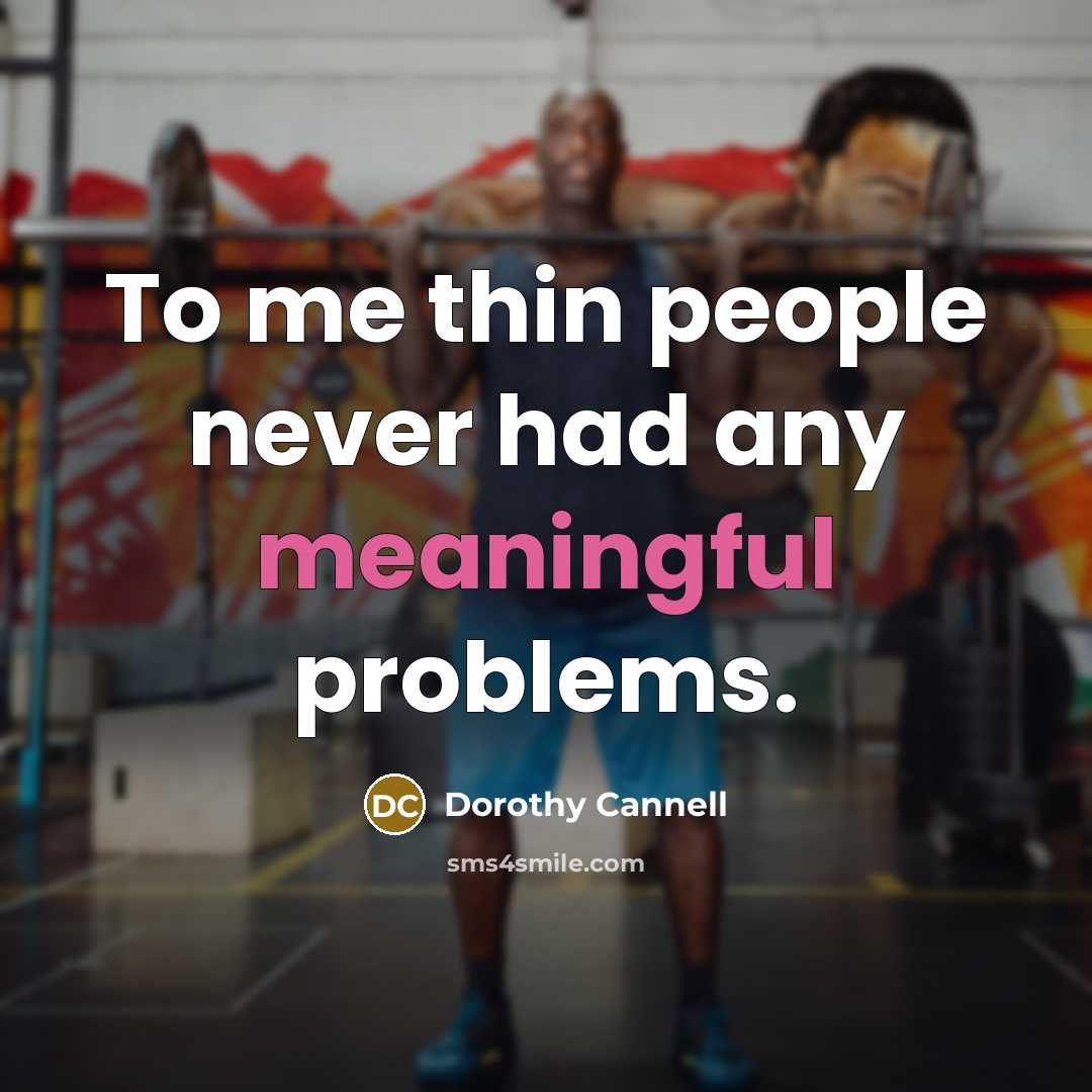 “To me thin people never had any meaningful problems.…” quote by Dorothy Cannell