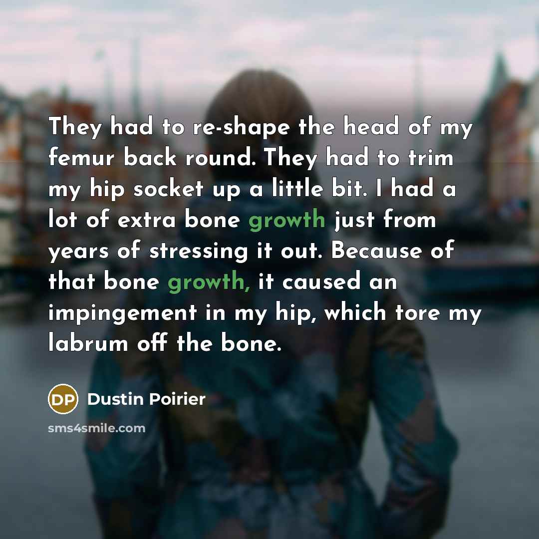 “They had to re-shape the head of my femur back…” quote by Dustin Poirier