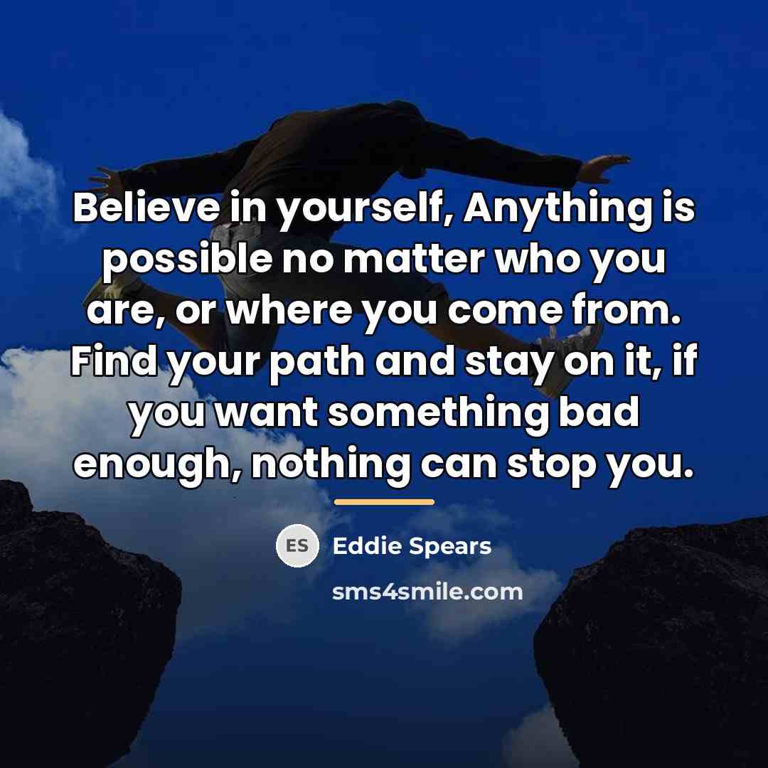 “Believe in yourself, Anything is possible no matter who you…” quote by Eddie Spears
