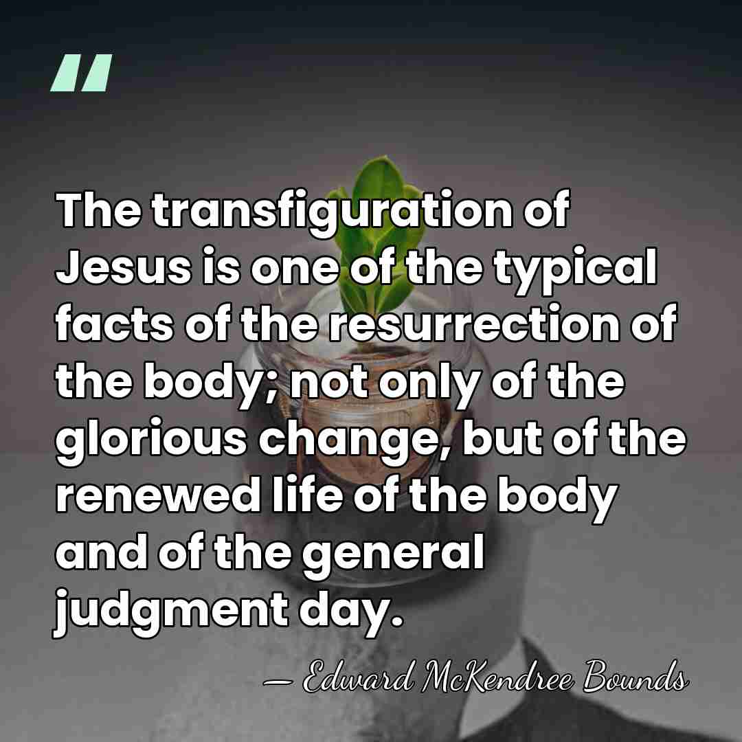 The transfiguration of Jesus is one of the typical facts of the&hellip; - Edward McKendree Bounds