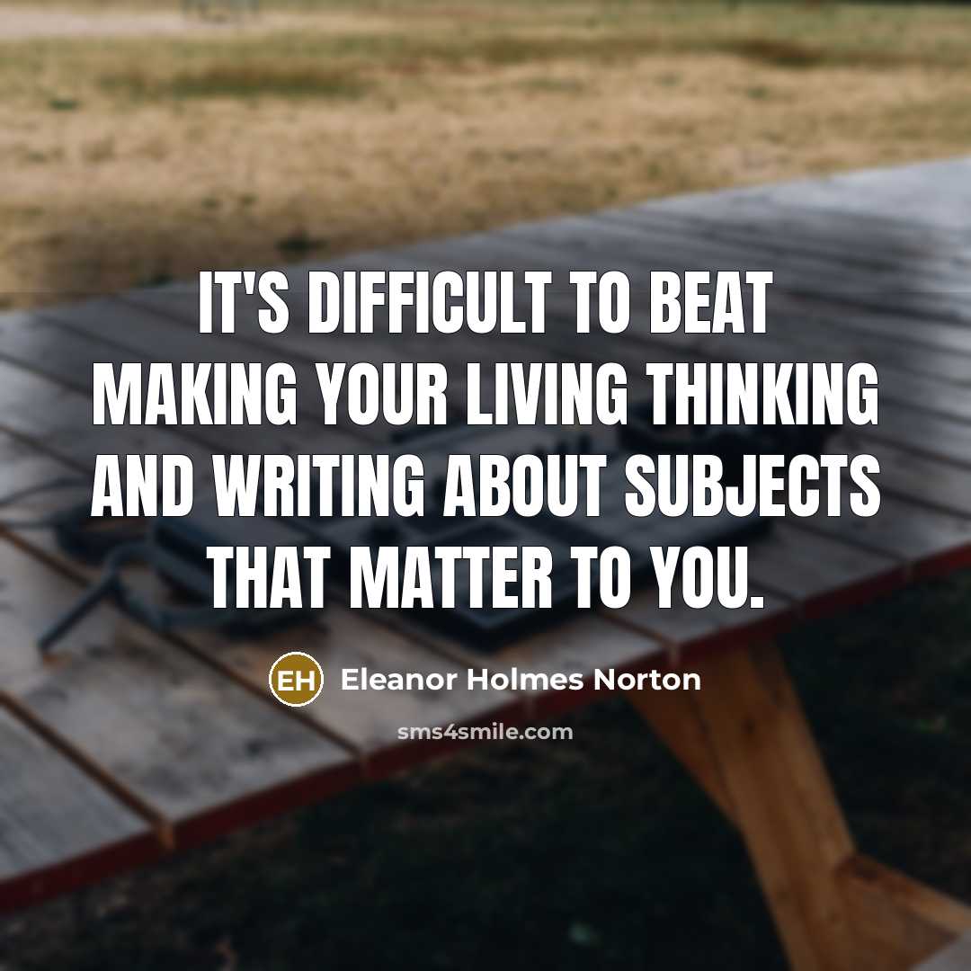 “It's difficult to beat making your living thinking and writing…” quote by Eleanor Holmes Norton