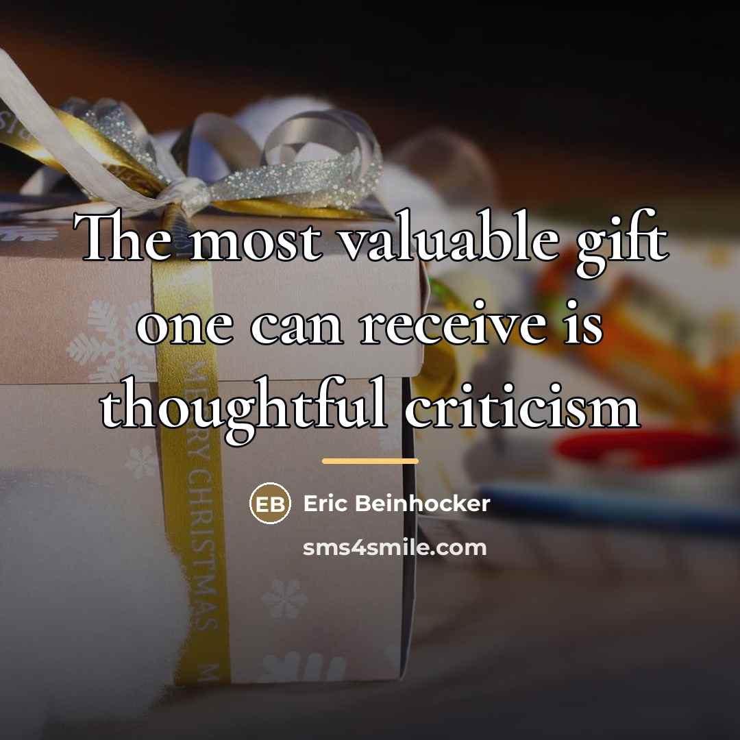 “The most valuable gift one can receive is thoughtful criticism…” quote by Eric Beinhocker