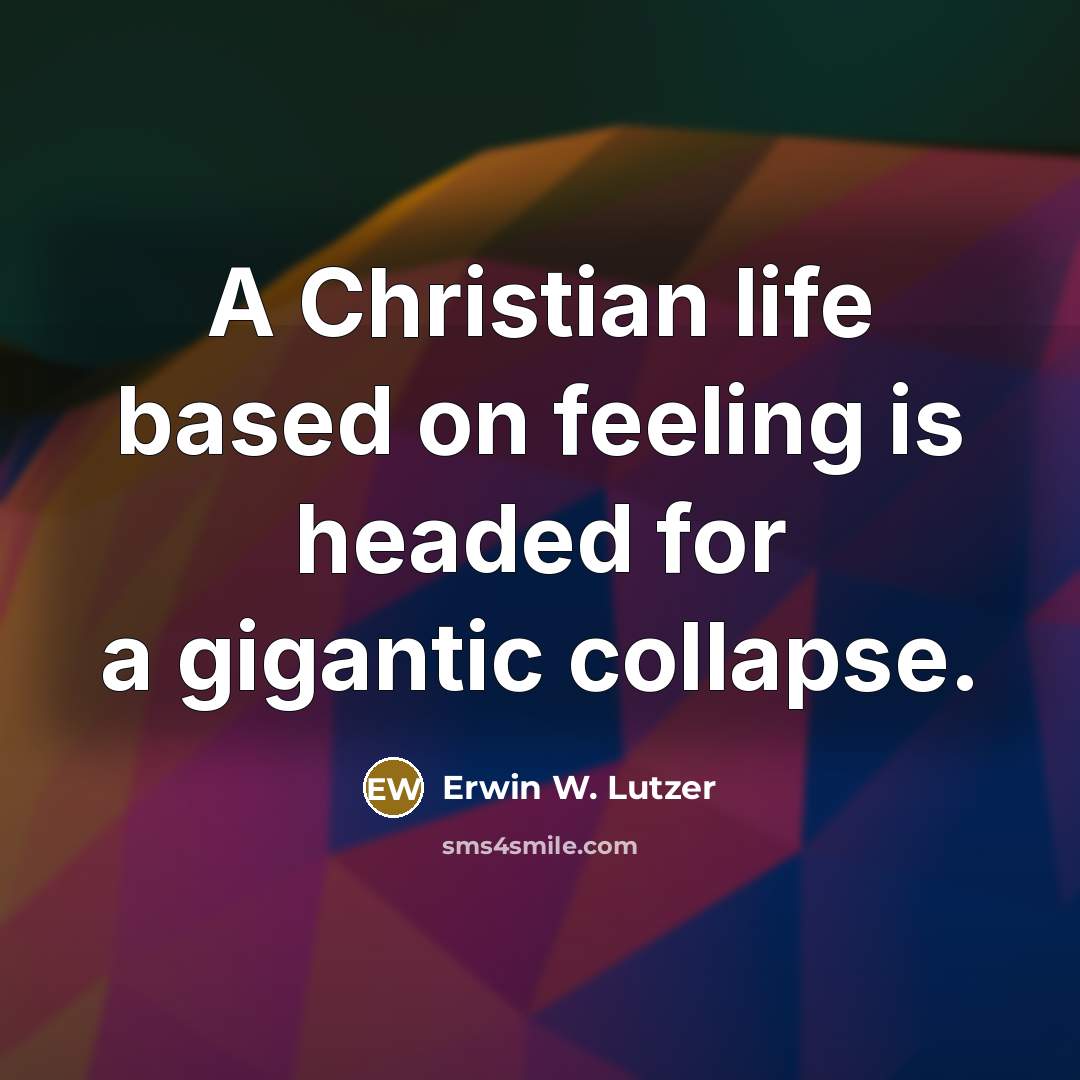 “A Christian life based on feeling is headed for a…” quote by Erwin W. Lutzer