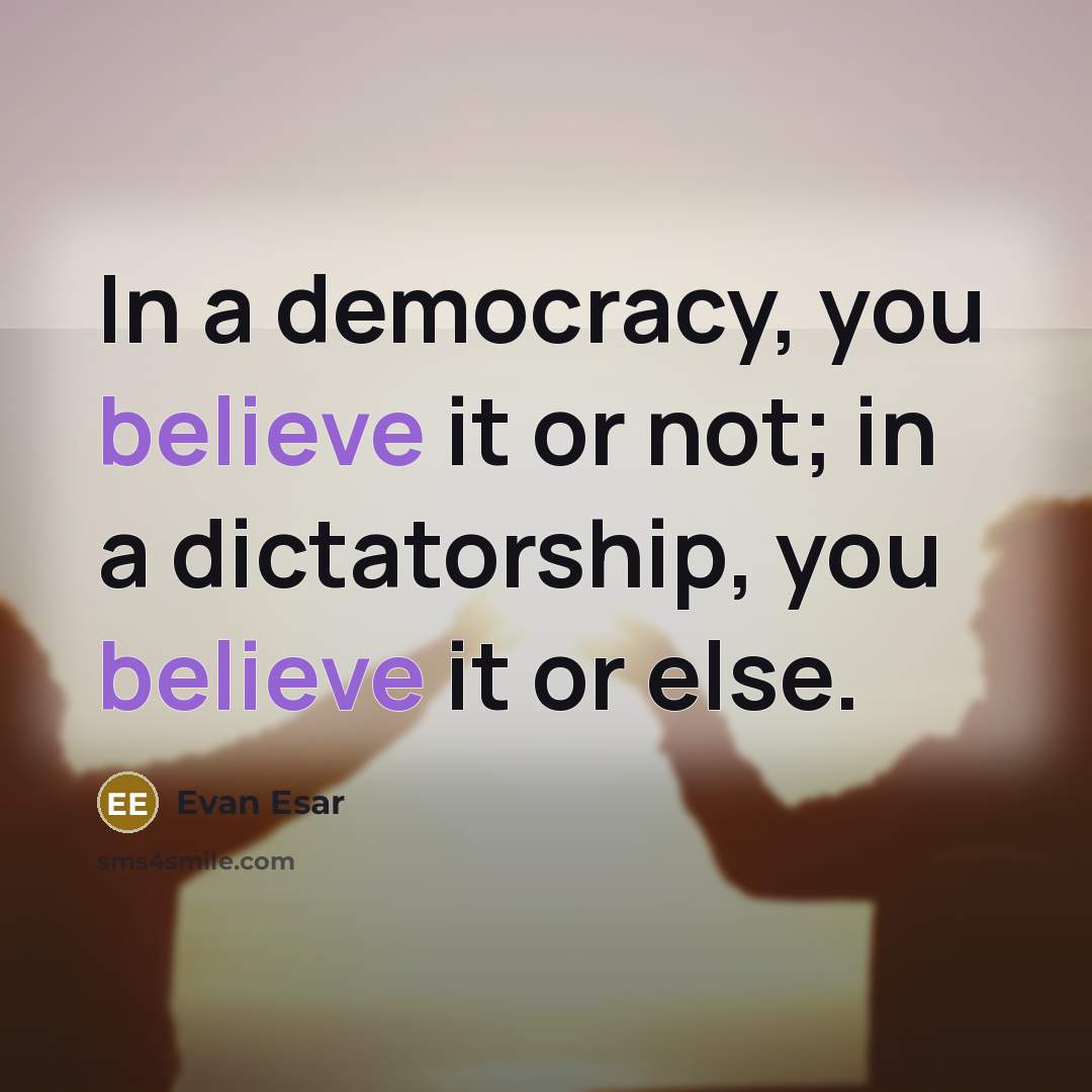 “In a democracy, you believe it or not; in a…” quote by Evan Esar