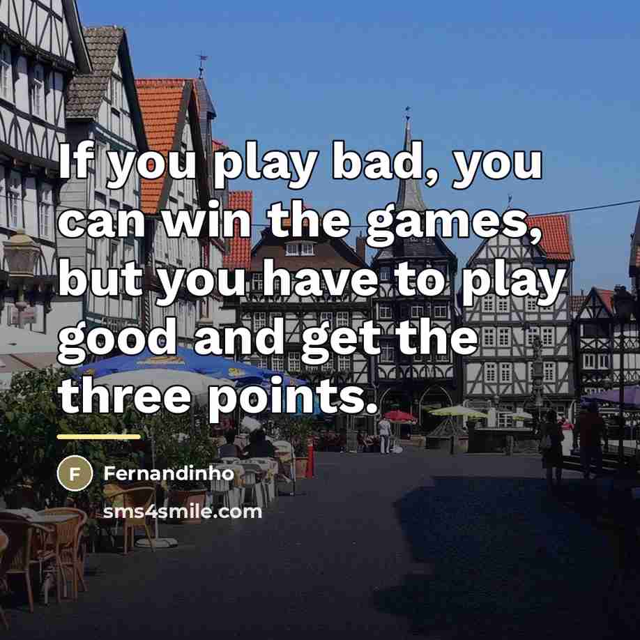 “If you play bad, you can win the games, but…” quote by Fernandinho