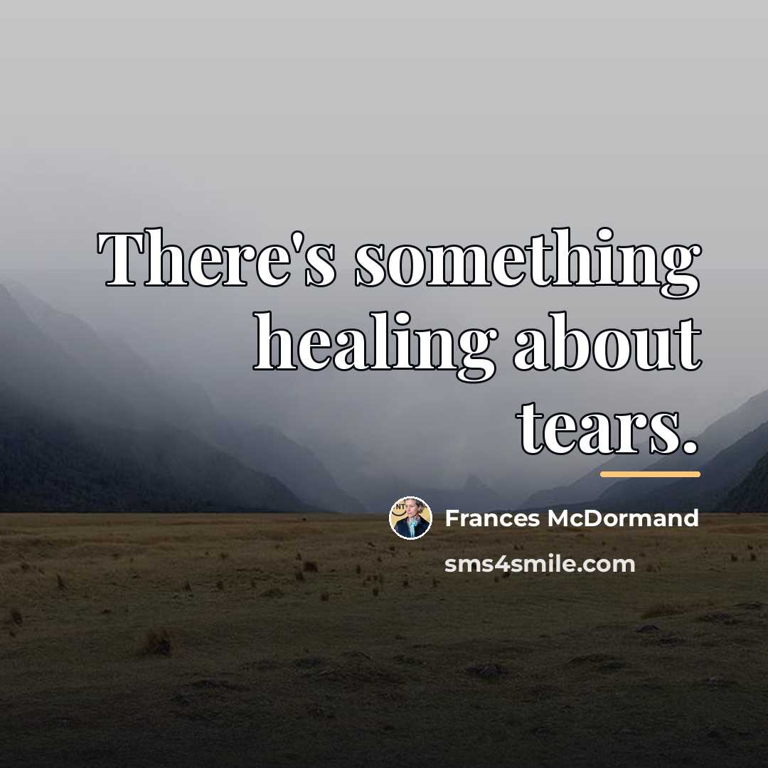 “There's something healing about tears.…” quote by Frances McDormand