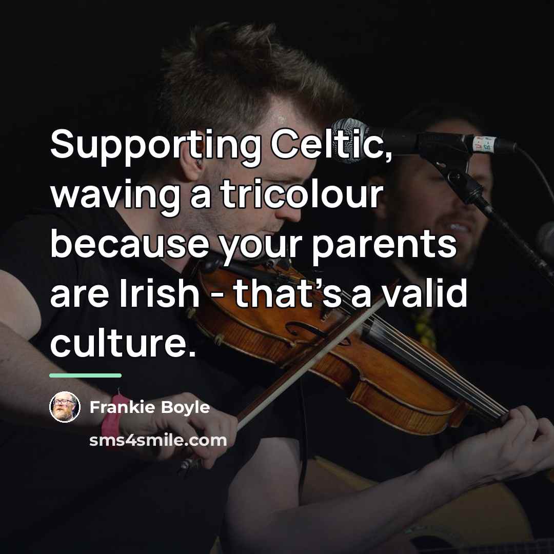 “Supporting Celtic, waving a tricolour because your parents are Irish…” quote by Frankie Boyle