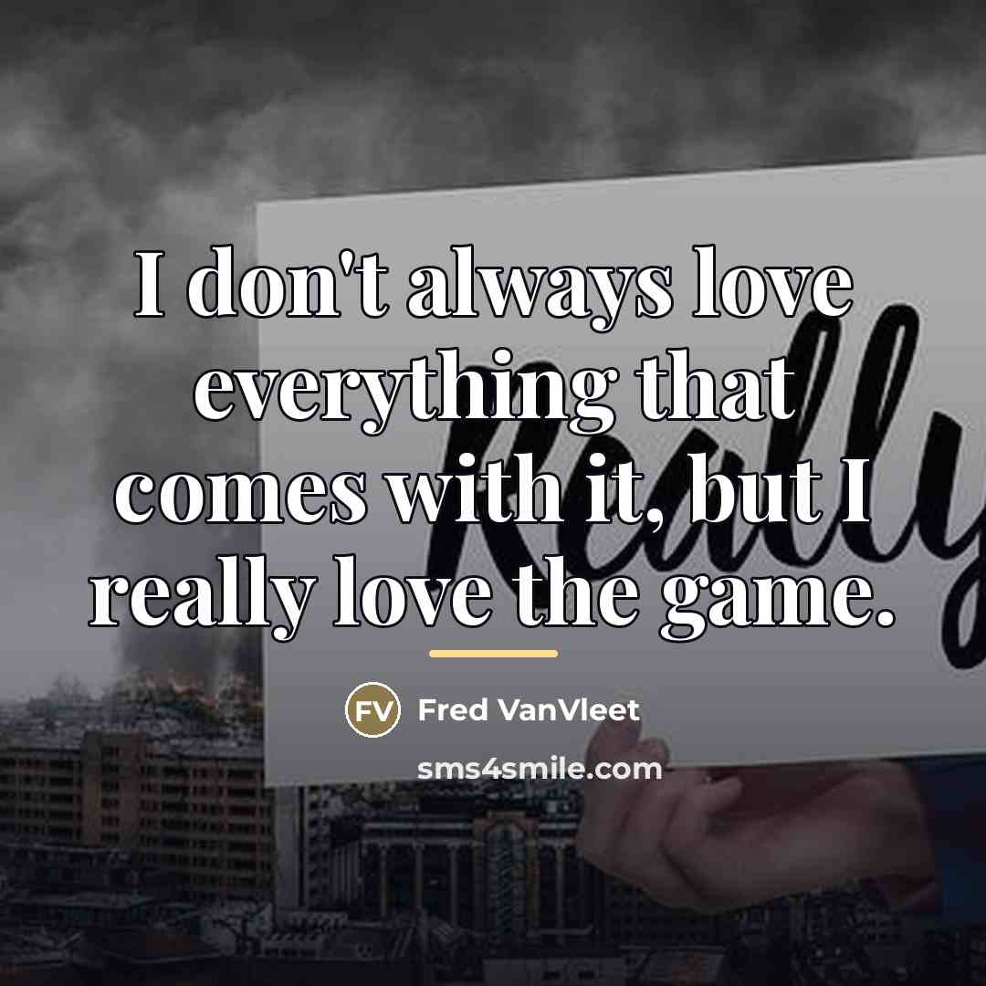“I don't always love everything that comes with it, but…” quote by Fred VanVleet