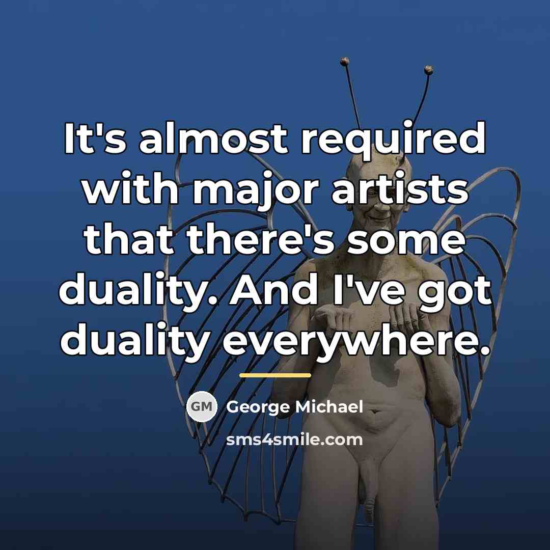 “It's almost required with major artists that there's some duality.…” quote by George Michael