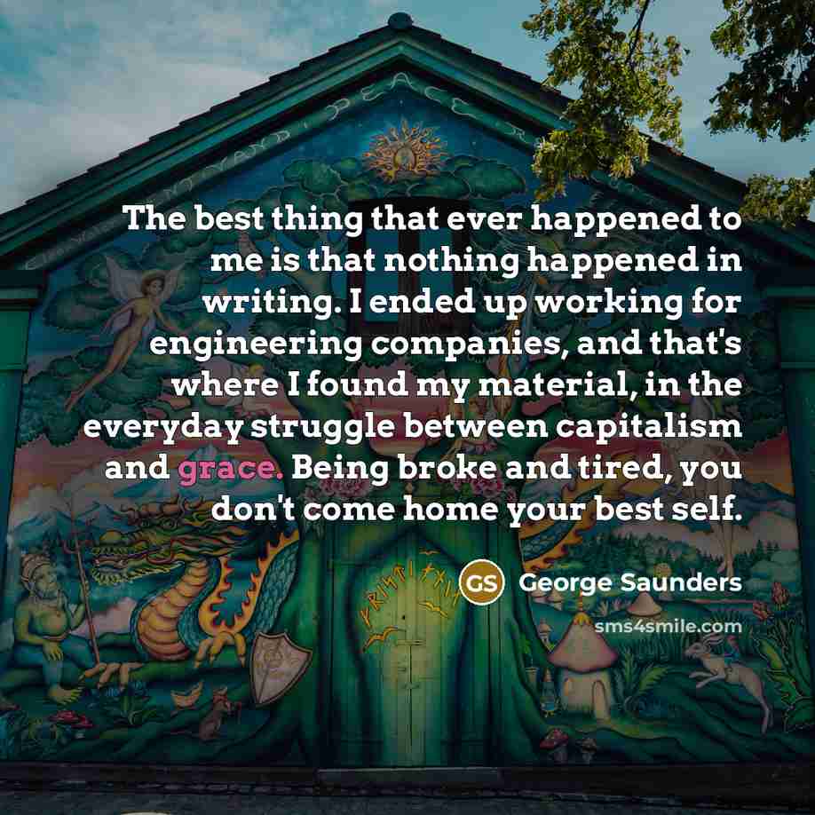 “The best thing that ever happened to me is that…” quote by George Saunders