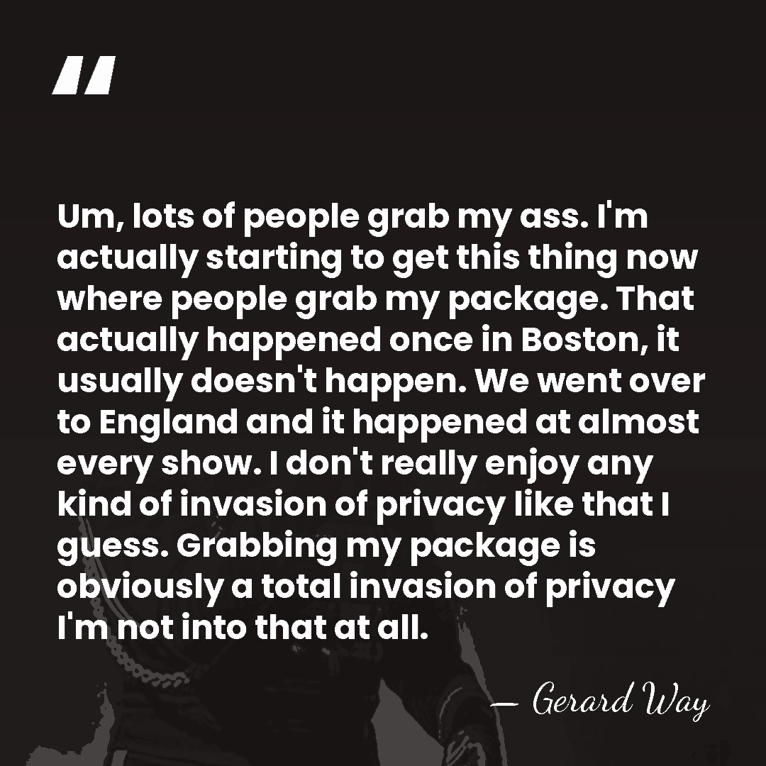 Um, lots of people grab my ass. I'm actually starting to get&hellip; - Gerard Way