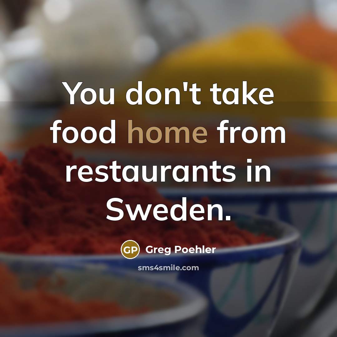 “You don't take food home from restaurants in Sweden.…” quote by Greg Poehler