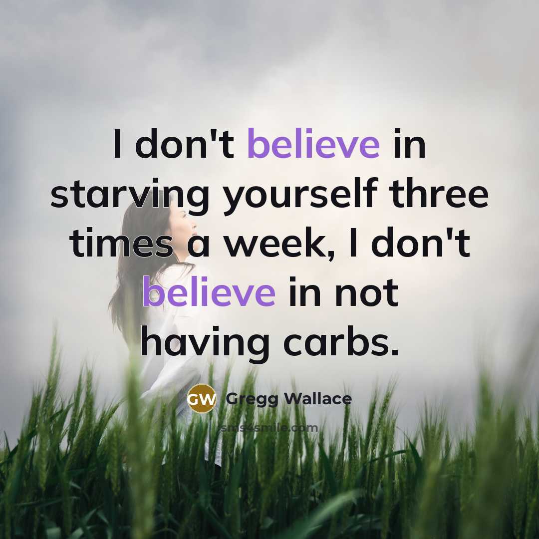 “I don't believe in starving yourself three times a week,…” quote by Gregg Wallace