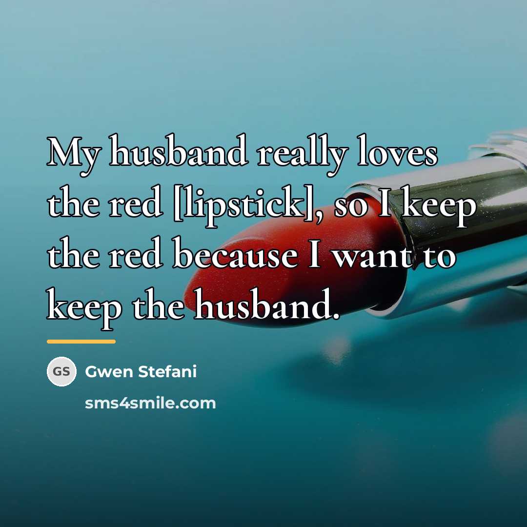 “My husband really loves the red [lipstick], so I keep…” quote by Gwen Stefani
