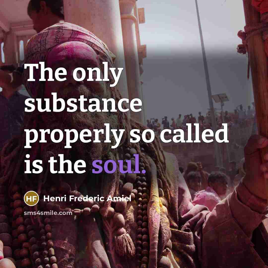 “The only substance properly so called is the soul.…” quote by Henri Frederic Amiel