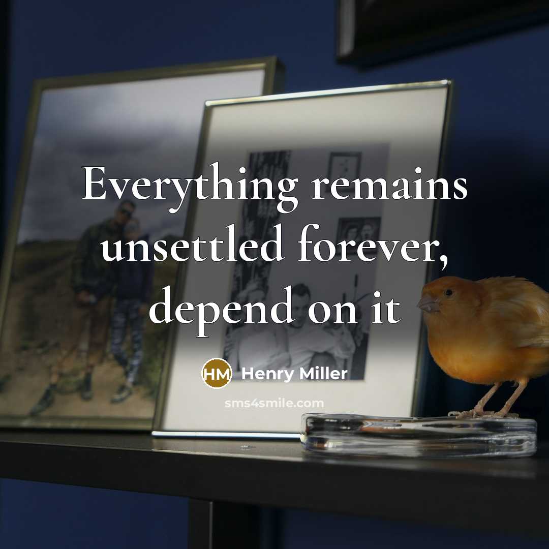 “Everything remains unsettled forever, depend on it” quote by Henry Miller