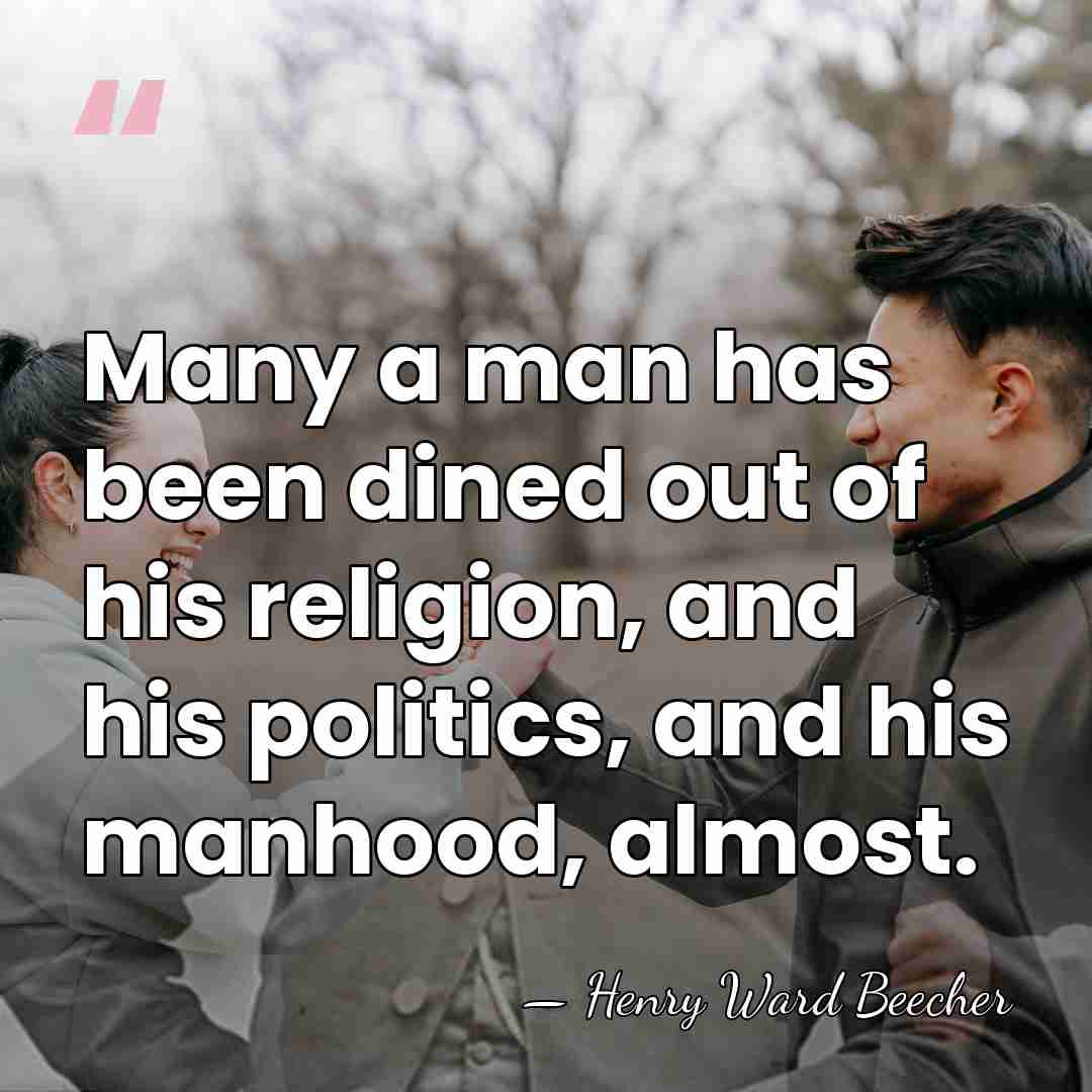Many a man has been dined out of his religion, and his&hellip; - Henry Ward Beecher